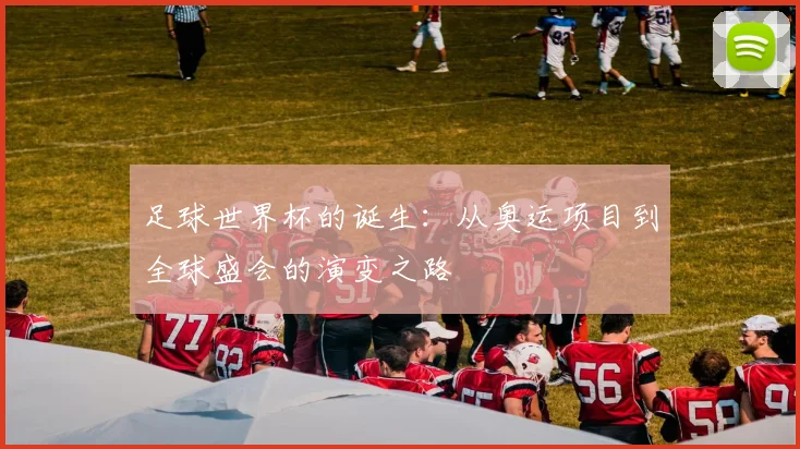 足球世界杯的诞生：从奥运项目到全球盛会的演变之路